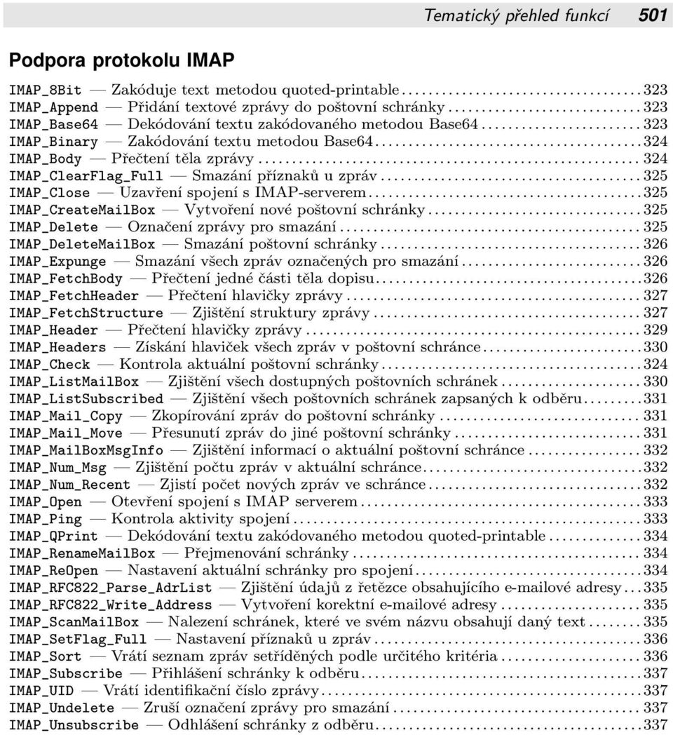 IMAP-serverem 325 IMAP_CreateMailBox Vytvoření nové poštovní schránky 325 IMAP_Delete Označení zprávy pro smazání 325 IMAP_DeleteMailBox Smazání poštovní schránky 326 IMAP_Expunge Smazání všech zpráv