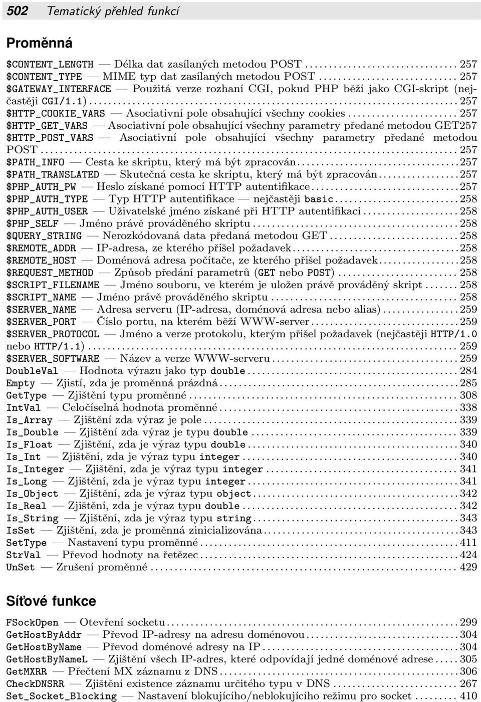 1) 257 $HTTP_COOKIE_VARS Asociativní pole obsahující všechny cookies 257 $HTTP_GET_VARS Asociativní pole obsahující všechny parametry předané metodou GET257 $HTTP_POST_VARS Asociativní pole