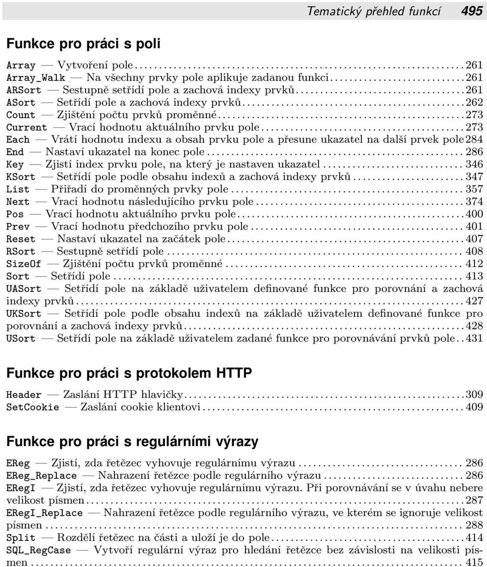 další prvek pole 284 End Nastaví ukazatel na konec pole 286 Key Zjistí index prvku pole, na který je nastaven ukazatel 346 KSort Setřídí pole podle obsahu indexů a zachová indexy prvků 347 List