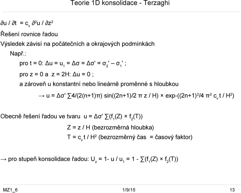 = Δσ' 4/(2(n+1)π) sin((2n+1)/2 π z / H) exp-((2n+1)2/4 π2 cv t / H2) Obecně řešení řadou ve tvaru u = Δσ' (f1(z) f2(t)) Z = z / H