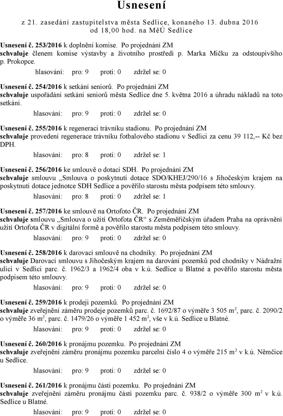 Po projednání ZM schvaluje uspořádání setkání seniorů města Sedlice dne 5. května 2016 a úhradu nákladů na toto setkání. Usnesení č. 255/2016 k regeneraci trávníku stadionu.