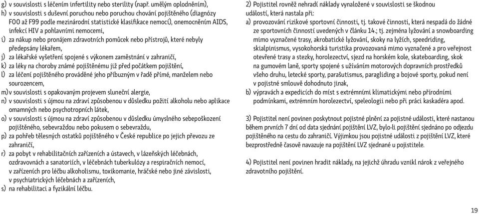 pohlavními nemocemi, i) za nákup nebo pronájem zdravotních pomůcek nebo přístrojů, které nebyly předepsány lékařem, j) za lékařské vyšetření spojené s výkonem zaměstnání v zahraničí, k) za léky na