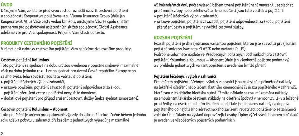 Přejeme Vám šťastnou cestu. PRODUKTY CESTOVNÍHO POJIŠTĚNÍ V rámci naší nabídky cestovního pojištění Vám nabízíme dva rozdílné produkty.