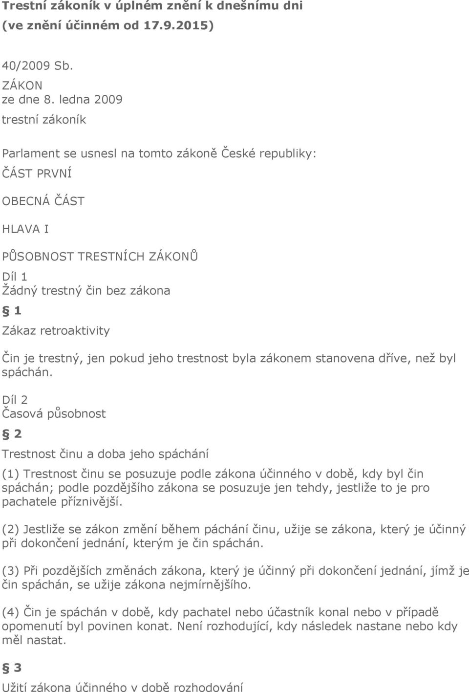 je trestný, jen pokud jeho trestnost byla zákonem stanovena dříve, než byl spáchán.