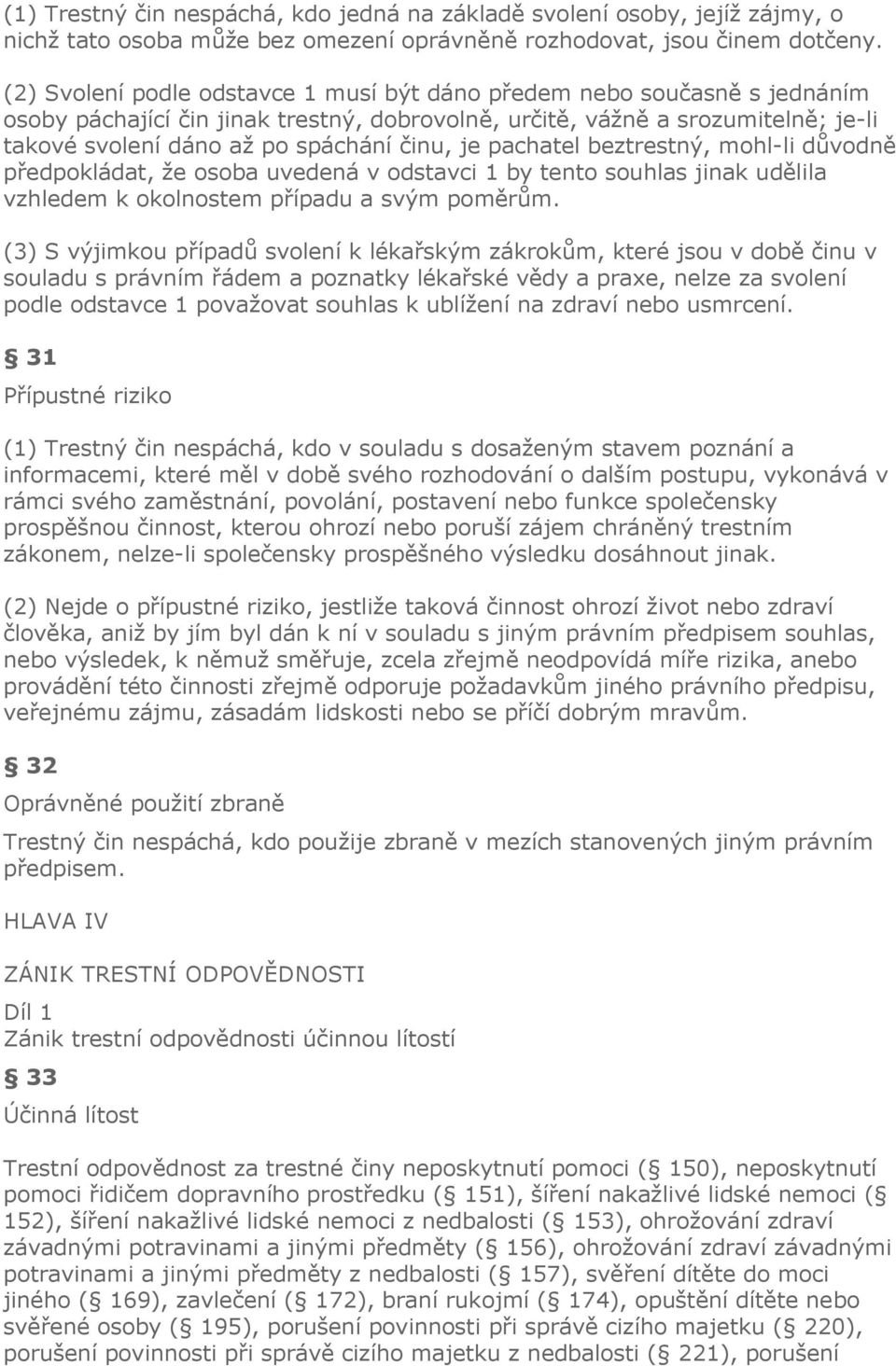 je pachatel beztrestný, mohl-li důvodně předpokládat, že osoba uvedená v odstavci 1 by tento souhlas jinak udělila vzhledem k okolnostem případu a svým poměrům.