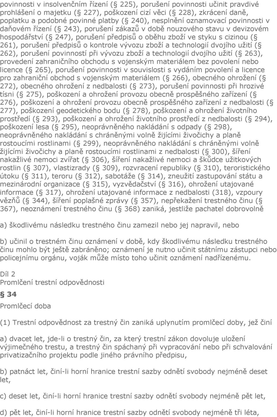 předpisů o kontrole vývozu zboží a technologií dvojího užití ( 262), porušení povinností při vývozu zboží a technologií dvojího užití ( 263), provedení zahraničního obchodu s vojenským materiálem bez