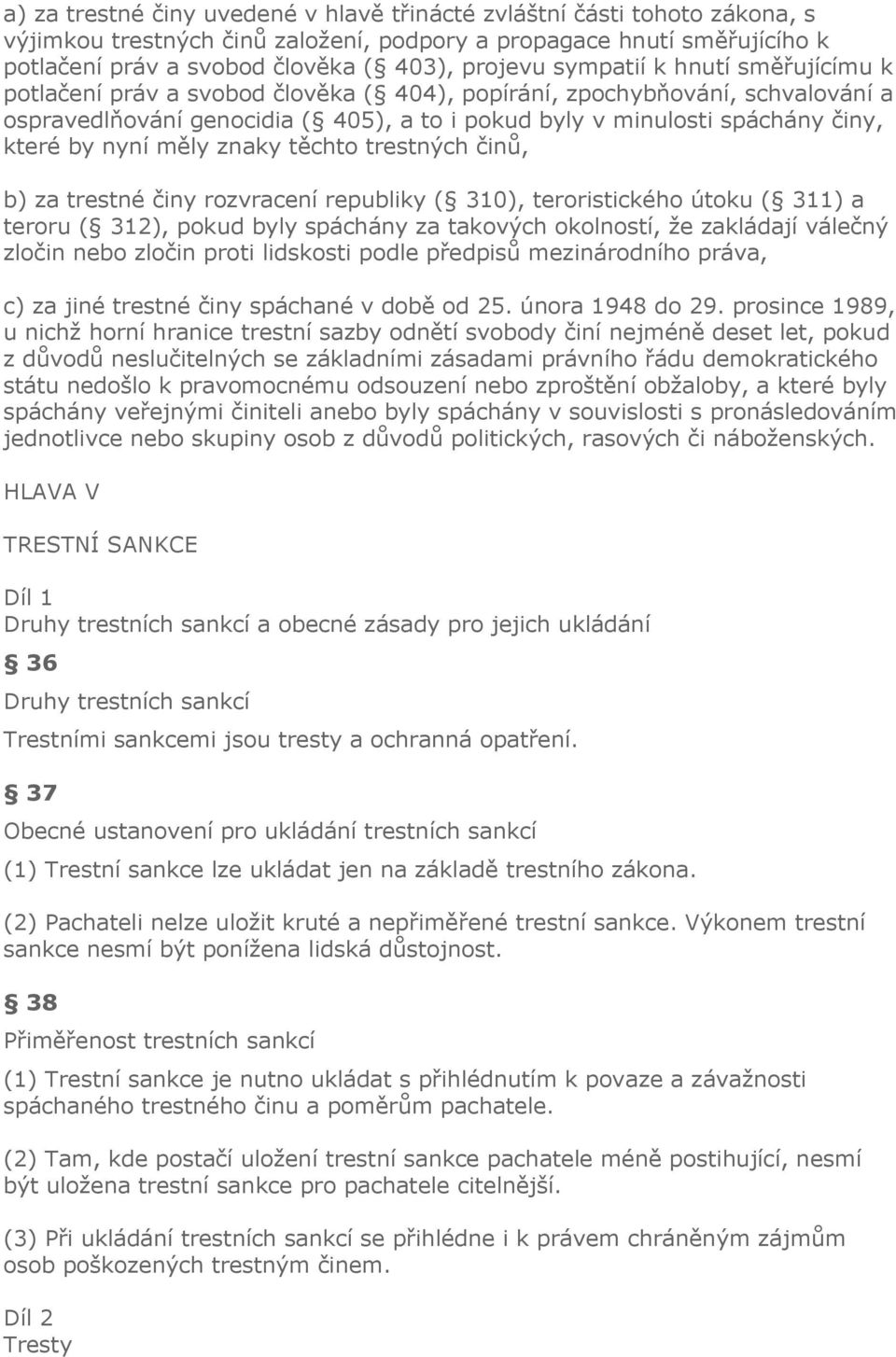 nyní měly znaky těchto trestných činů, b) za trestné činy rozvracení republiky ( 310), teroristického útoku ( 311) a teroru ( 312), pokud byly spáchány za takových okolností, že zakládají válečný
