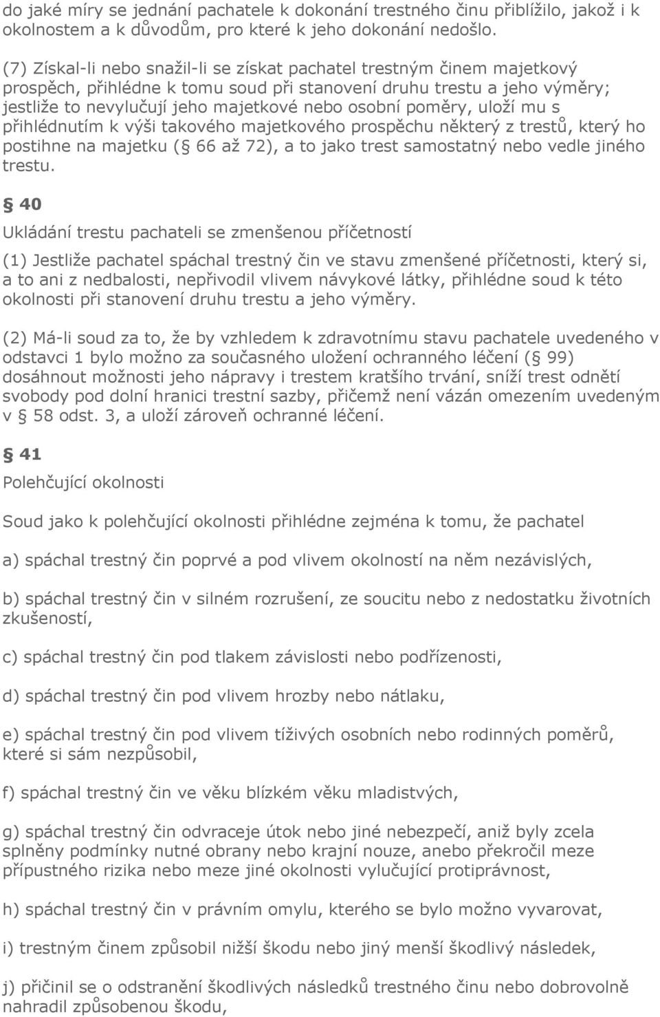 poměry, uloží mu s přihlédnutím k výši takového majetkového prospěchu některý z trestů, který ho postihne na majetku ( 66 až 72), a to jako trest samostatný nebo vedle jiného trestu.