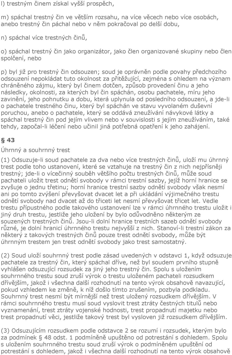 odsouzení nepokládat tuto okolnost za přitěžující, zejména s ohledem na význam chráněného zájmu, který byl činem dotčen, způsob provedení činu a jeho následky, okolnosti, za kterých byl čin spáchán,