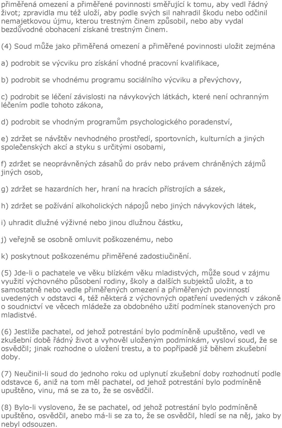 (4) Soud může jako přiměřená omezení a přiměřené povinnosti uložit zejména a) podrobit se výcviku pro získání vhodné pracovní kvalifikace, b) podrobit se vhodnému programu sociálního výcviku a