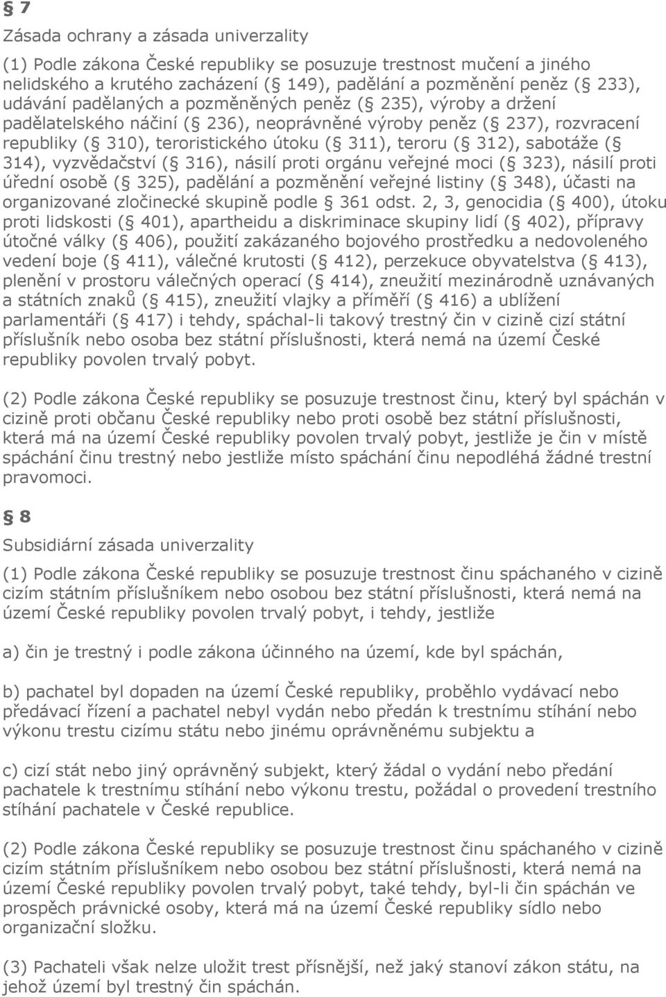 ( 314), vyzvědačství ( 316), násilí proti orgánu veřejné moci ( 323), násilí proti úřední osobě ( 325), padělání a pozměnění veřejné listiny ( 348), účasti na organizované zločinecké skupině podle