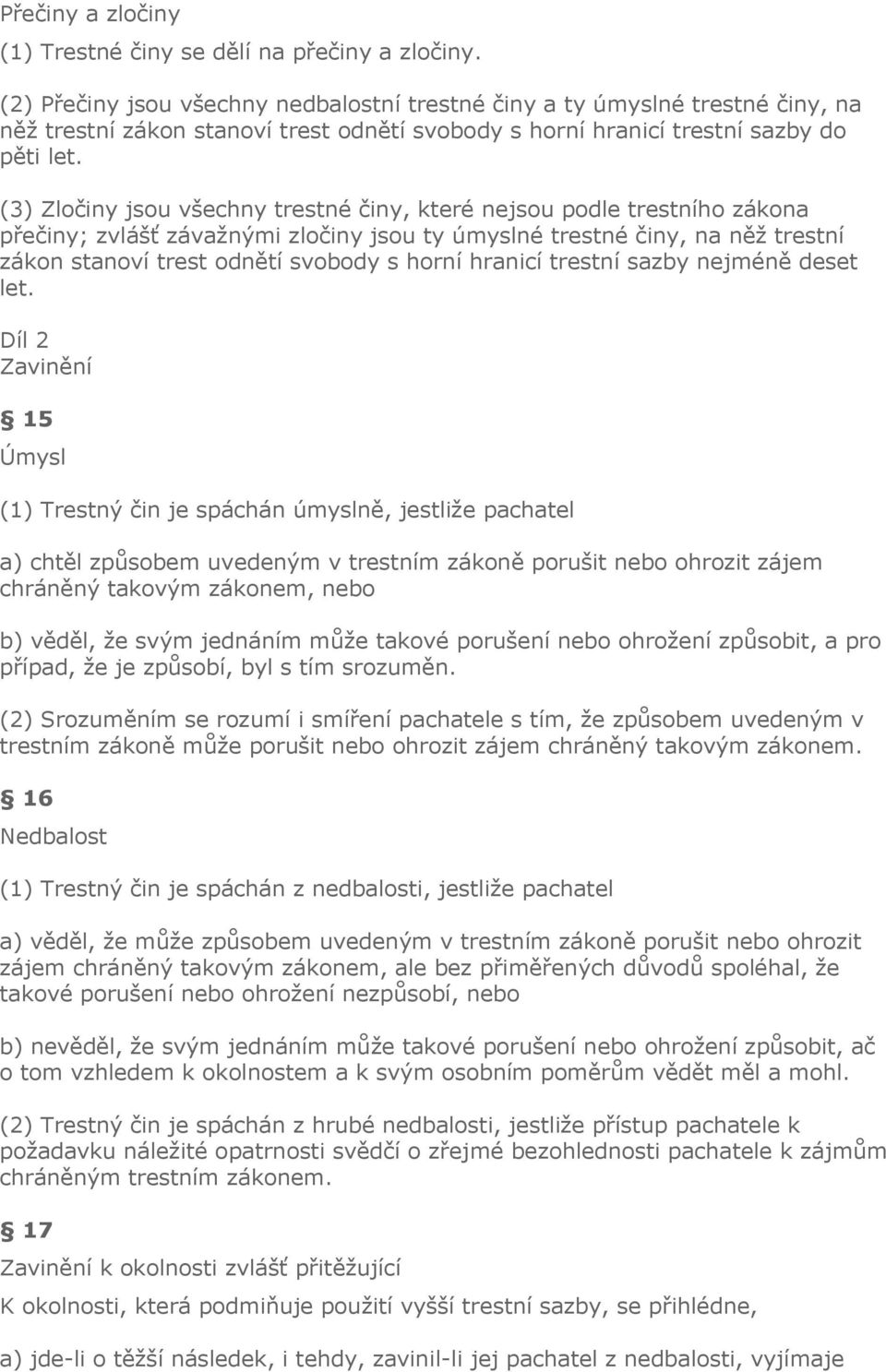 (3) Zločiny jsou všechny trestné činy, které nejsou podle trestního zákona přečiny; zvlášť závažnými zločiny jsou ty úmyslné trestné činy, na něž trestní zákon stanoví trest odnětí svobody s horní