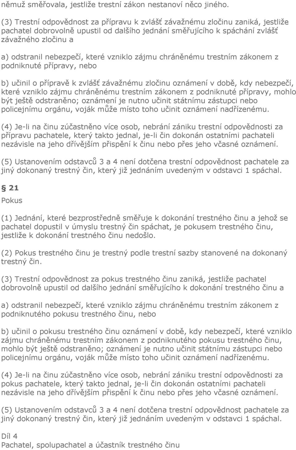 nebezpečí, které vzniklo zájmu chráněnému trestním zákonem z podniknuté přípravy, nebo b) učinil o přípravě k zvlášť závažnému zločinu oznámení v době, kdy nebezpečí, které vzniklo zájmu chráněnému