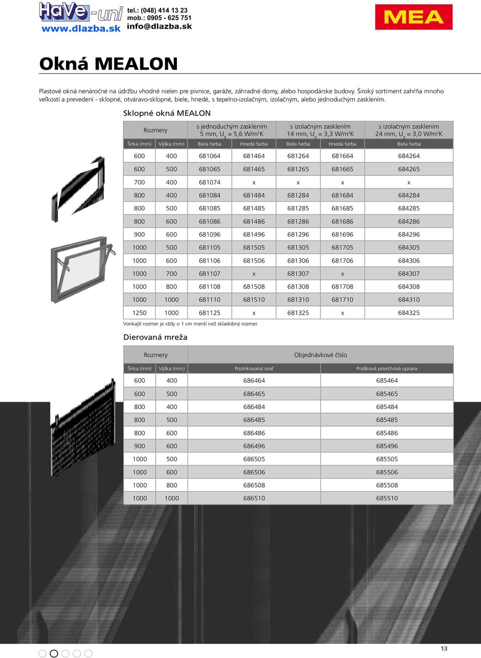 Sklopné okná MEALON s jednoduchým zasklením 5 mm, U g = 5,6 W/m 2 K s izolačným zasklením mm, U g = 3,3 W/m 2 K s izolačným zasklením 24 mm, U g = 3,0 W/m 2 K Šírka (mm) Výška (mm) Biela farba Hnedá