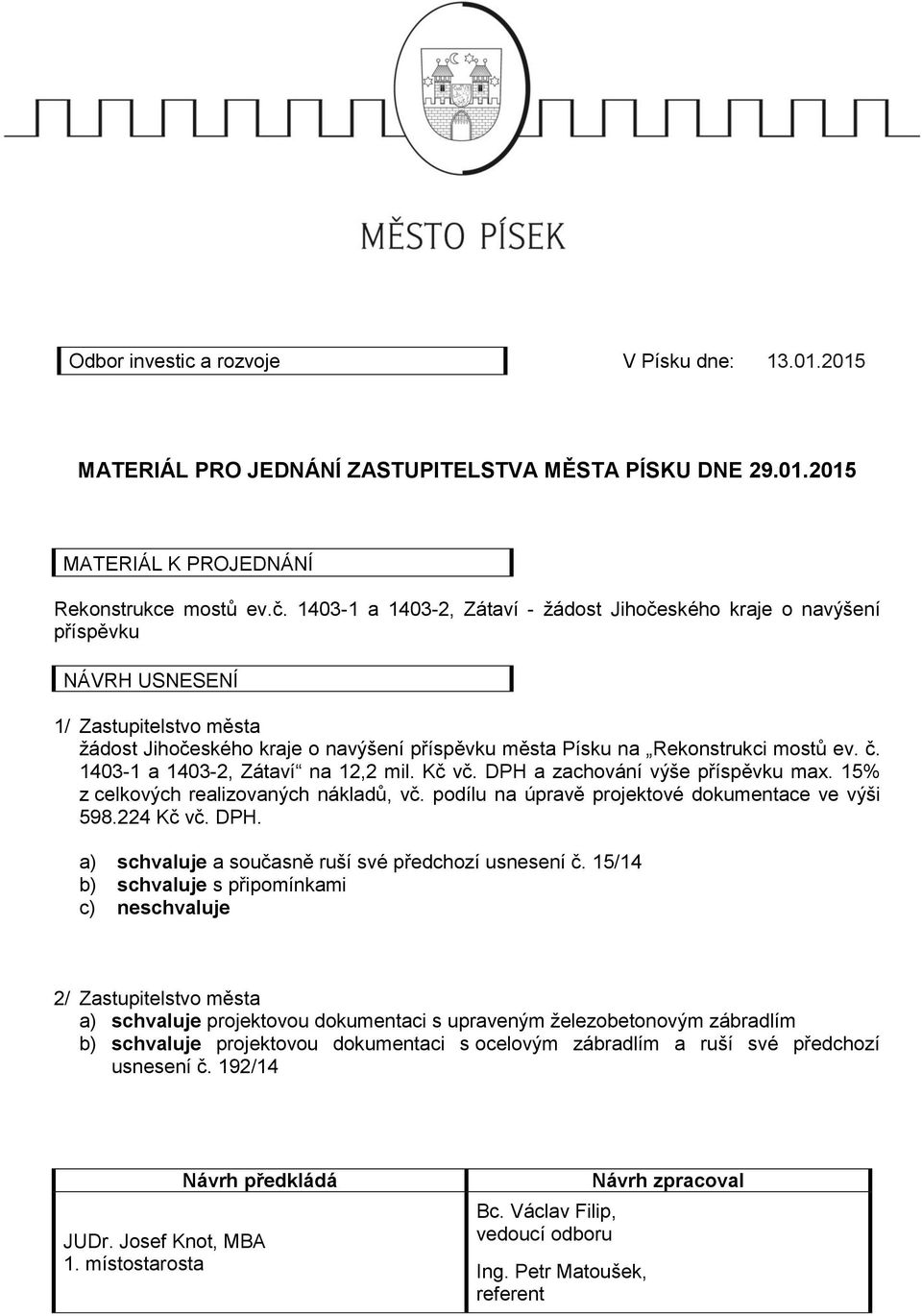 1403-1 a 1403-2, Zátaví na 12,2 mil. Kč vč. DPH a zachování výše příspěvku max. 15% z celkových realizovaných nákladů, vč. podílu na úpravě projektové dokumentace ve výši 598.224 Kč vč. DPH. a) schvaluje a současně ruší své předchozí usnesení č.