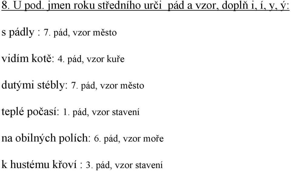 pád, vzor město vidím kotě: 4. pád, vzor kuře dutými stébly: 7.