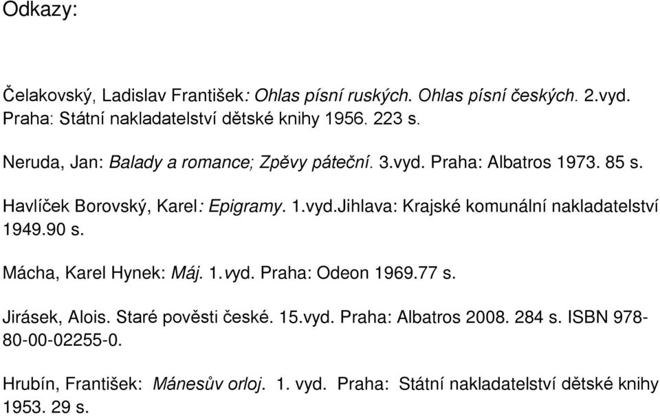 90 s. Mácha, Karel Hynek: Máj. 1.vyd. Praha: Odeon 1969.77 s. Jirásek, Alois. Staré pověsti české. 15.vyd. Praha: Albatros 2008. 284 s.