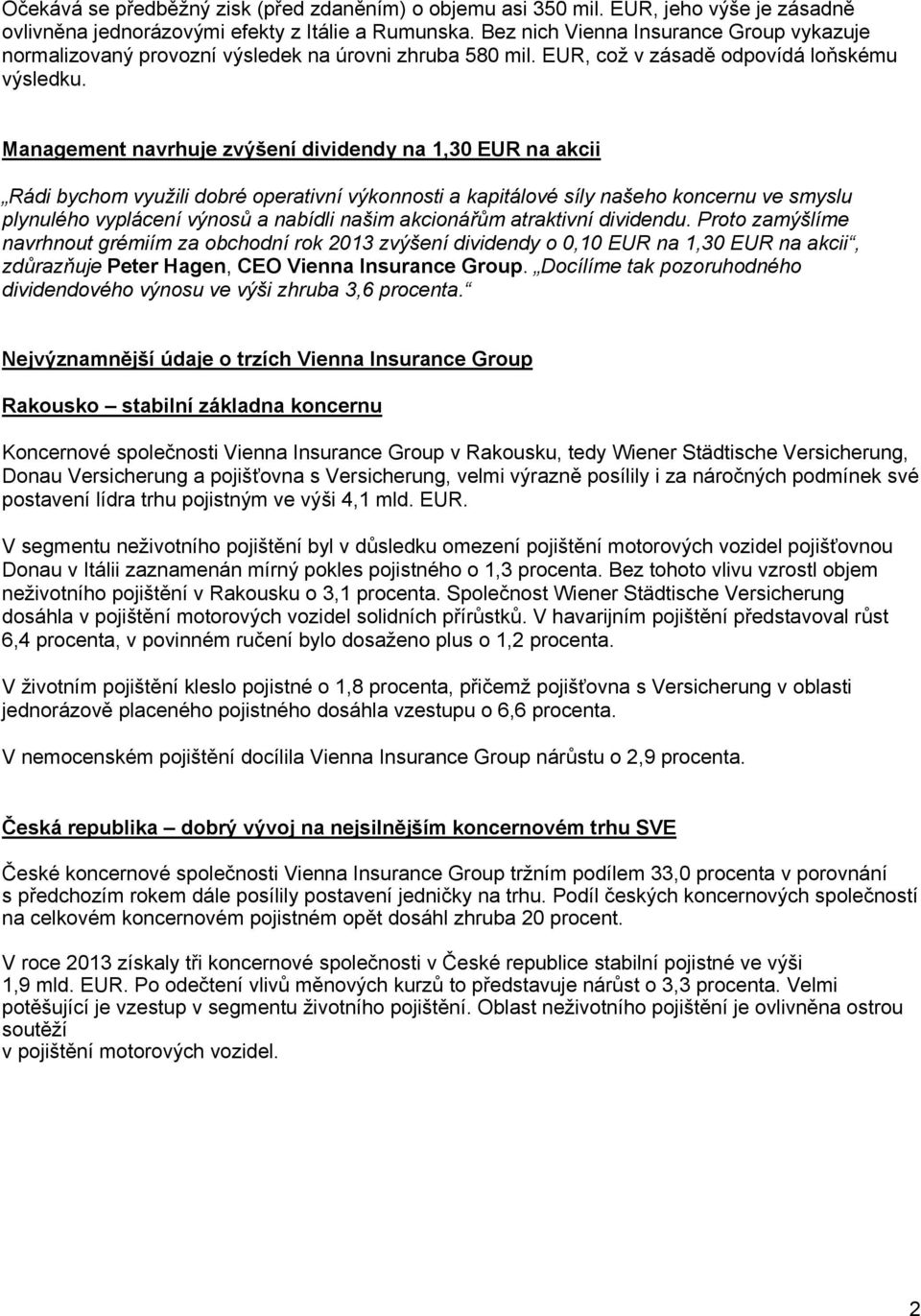 Management navrhuje zvýšení dividendy na 1,30 EUR na akcii Rádi bychom využili dobré operativní výkonnosti a kapitálové síly našeho koncernu ve smyslu plynulého vyplácení výnosů a nabídli našim