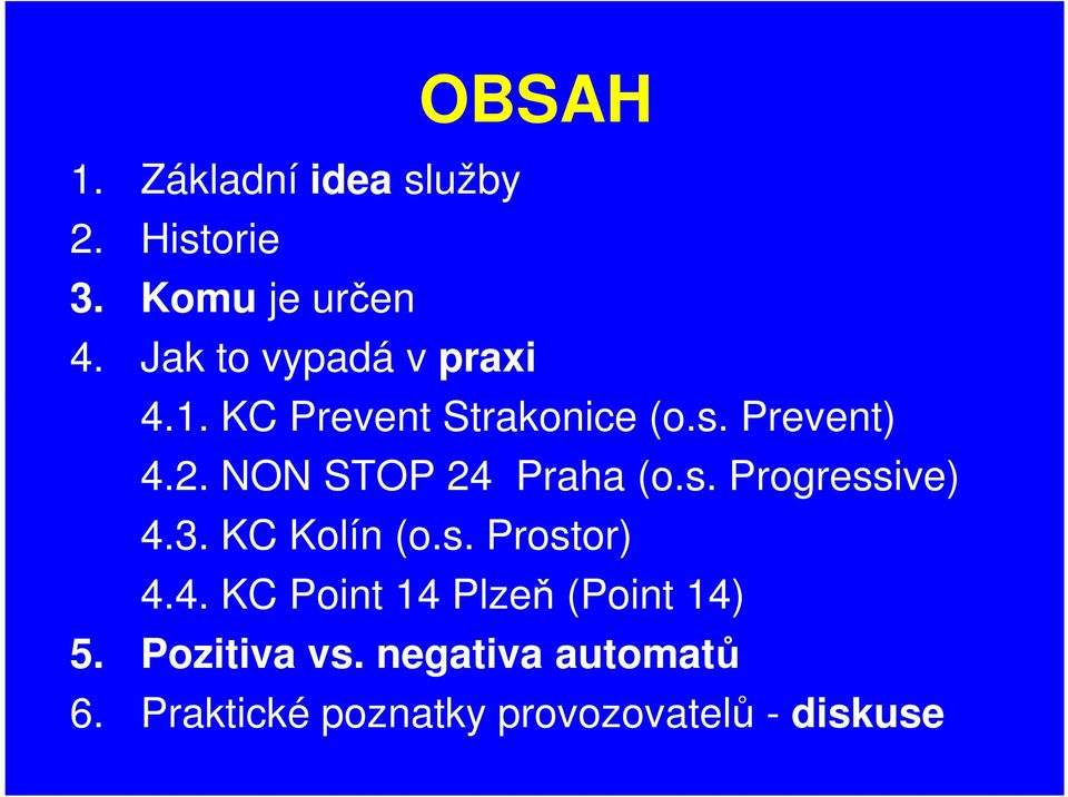 NON STOP 24 Praha (o.s. Progressive) 4.3. KC Kolín (o.s. Prostor) 4.4. KC Point 14 Plzeň (Point 14) 5.