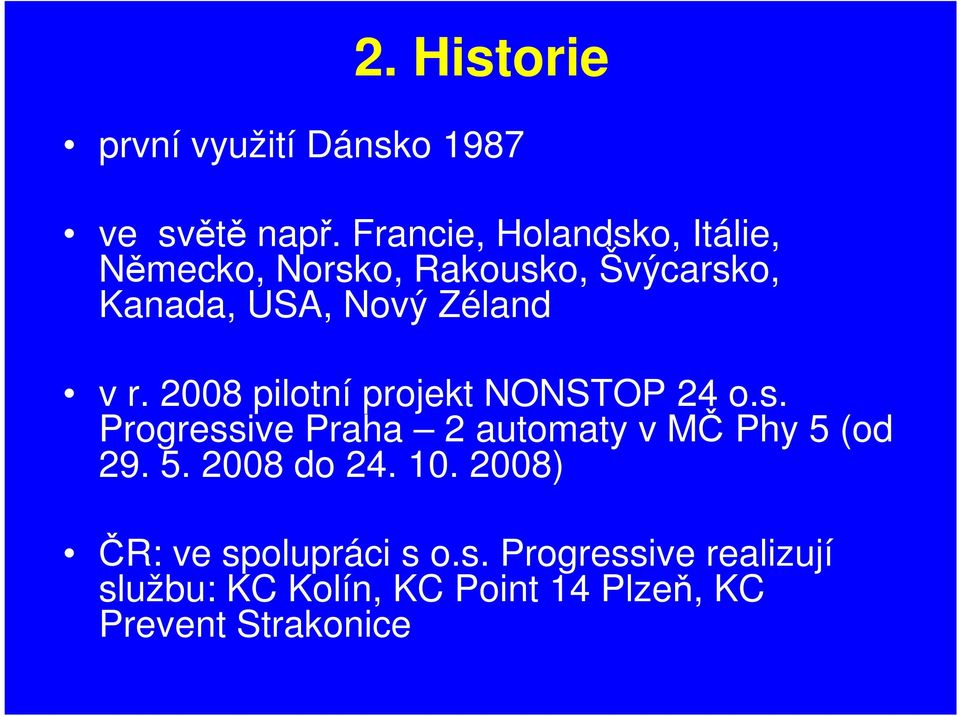 v r. 2008 pilotní projekt NONSTOP 24 o.s. Progressive Praha 2 automaty v MČ Phy 5 (od 29.