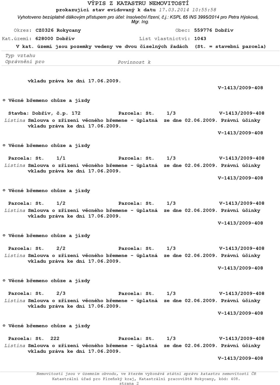 06.2009. Právní účinky Věcné břemen chůze a jízdy Parcela: St. 1/1 Listina Smluva zřízení věcnéh břemene - úplatná ze dne 02.06.2009. Právní účinky Věcné břemen chůze a jízdy Parcela: St. 1/2 Listina Smluva zřízení věcnéh břemene - úplatná ze dne 02.