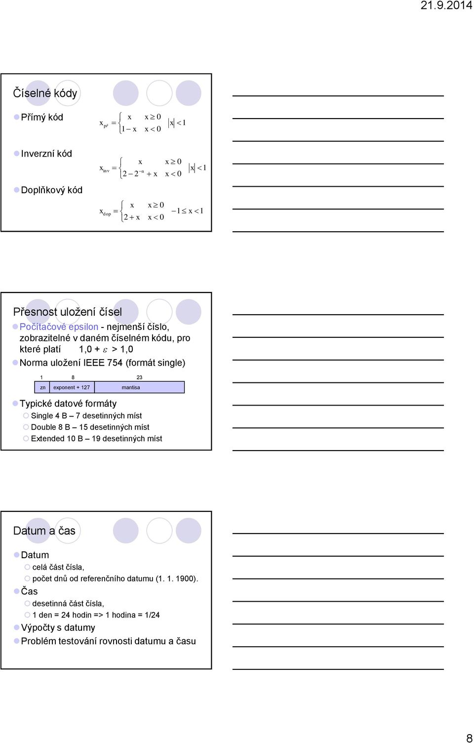 mantisa Typické datové formáty Single 4 B 7 desetinných míst Double 8 B 15 desetinných míst Extended 10 B 19 desetinných míst Datum a čas Datum celá část čísla,