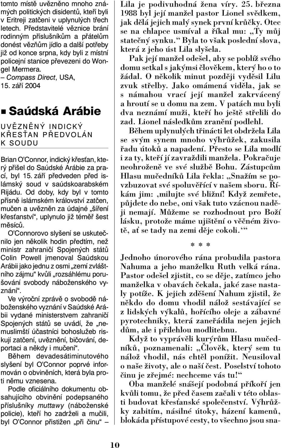 Compass Direct, USA, 15. září 2004 n Sa dsk Ar bie UVĚZNĚNÝ INDICKÝ KŘESŤAN PŘEDVOLÁN K SOUDU Brian O Connor, indický křes an, který přišel do Saúdské Arábie za prací, byl 15.