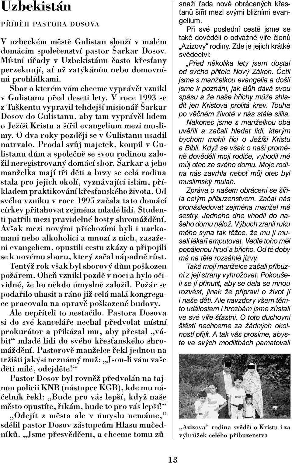 V roce 1993 se z Taökentu vypravil tehdejöì mision äarkar Dosov do Gulistanu, aby tam vypr vïl lidem o JeûÌöi Kristu a öì il evangelium mezi muslimy. O dva roky pozdïji se v Gulistanu usadil natrvalo.