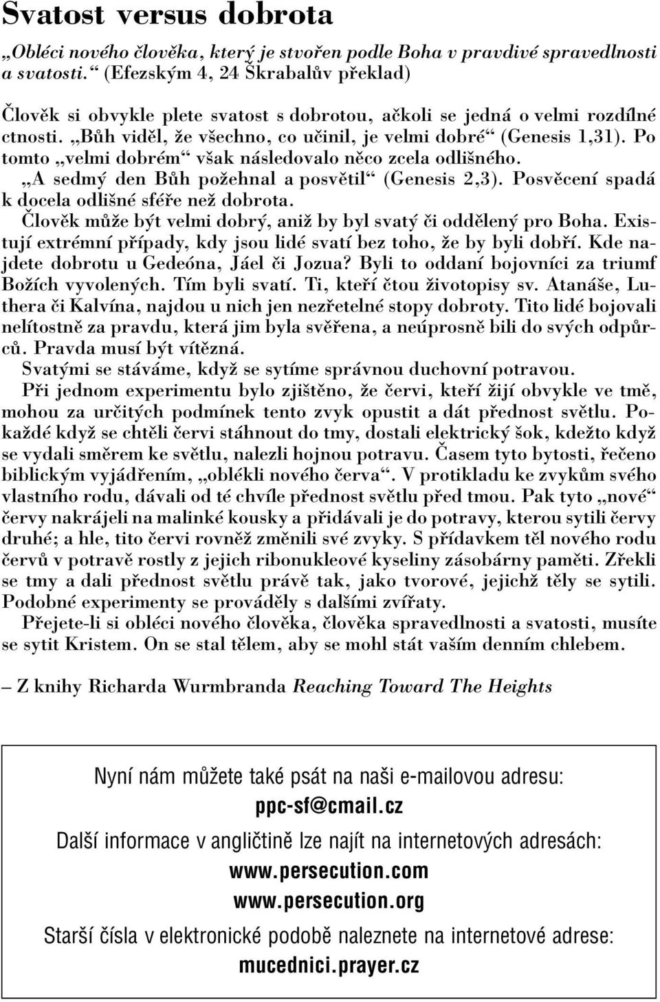 Po tomto Ñvelmi dobrèmì vöak n sledovalo nïco zcela odliönèho. ÑA sedm den B h poûehnal a posvïtilì (Genesis 2,3). PosvÏcenÌ spad k docela odliönè sfè e neû dobrota.