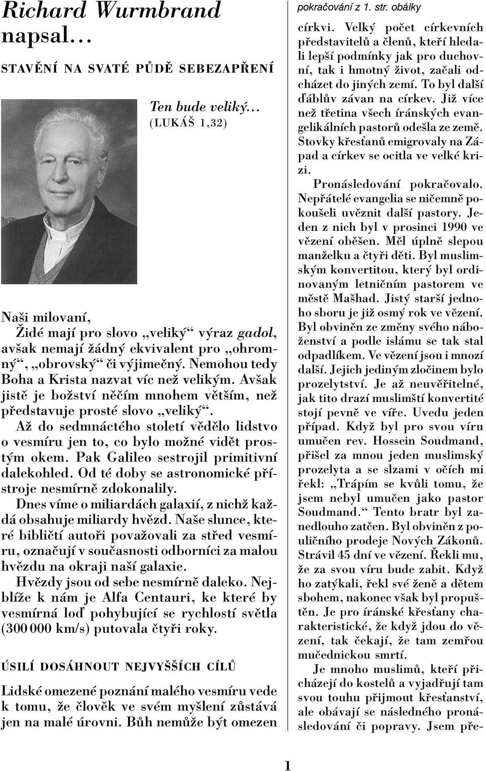 Avöak jistï je boûstvì nïëìm mnohem vïtöìm, neû p edstavuje prostè slovo Ñvelik ì. Aû do sedmn ctèho stoletì vïdïlo lidstvo o vesmìru jen to, co bylo moûnè vidït prost m okem.