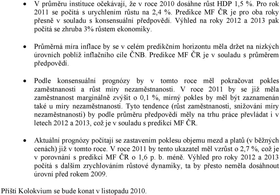 Predikce MF ČR je v souladu s průměrem předpovědí. Podle konsensuální prognózy by v tomto roce měl pokračovat pokles zaměstnanosti a růst míry nezaměstnanosti.