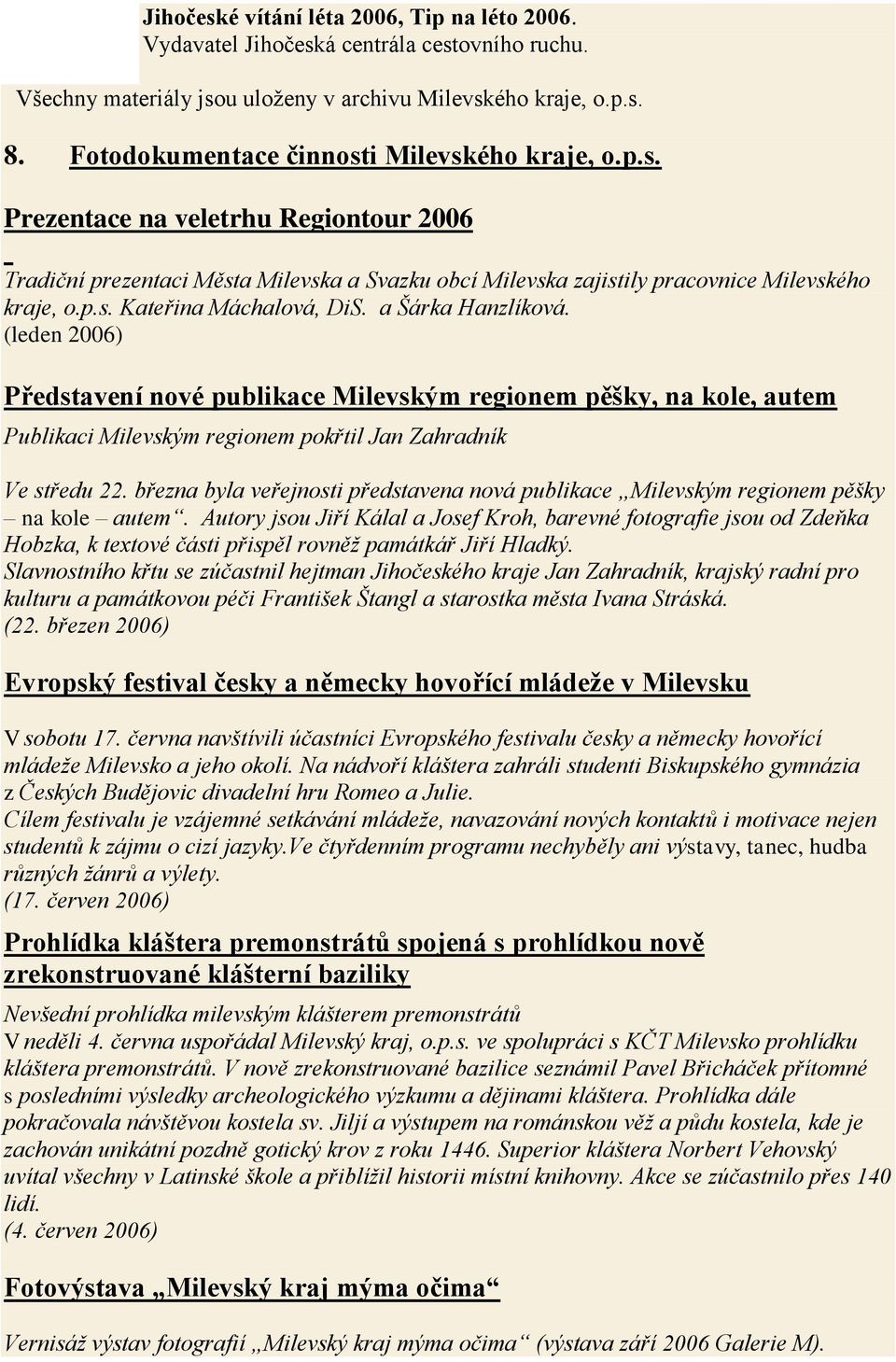 a Šárka Hanzlíková. (leden 2006) Představení nové publikace Milevským regionem pěšky, na kole, autem Publikaci Milevským regionem pokřtil Jan Zahradník Ve středu 22.