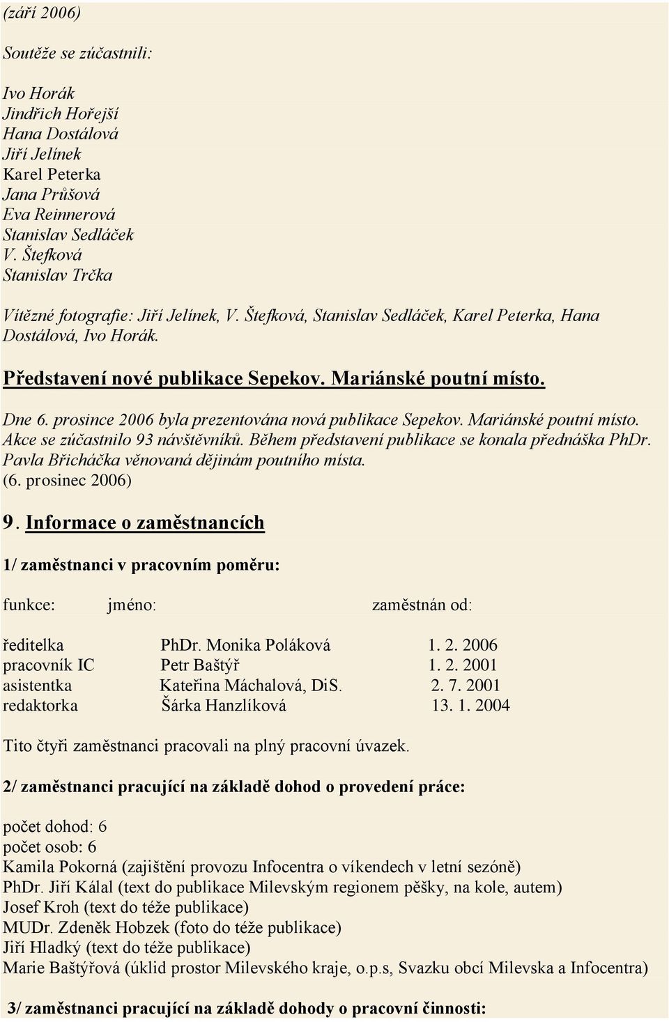 prosince 2006 byla prezentována nová publikace Sepekov. Mariánské poutní místo. Akce se zúčastnilo 93 návštěvníků. Během představení publikace se konala přednáška PhDr.