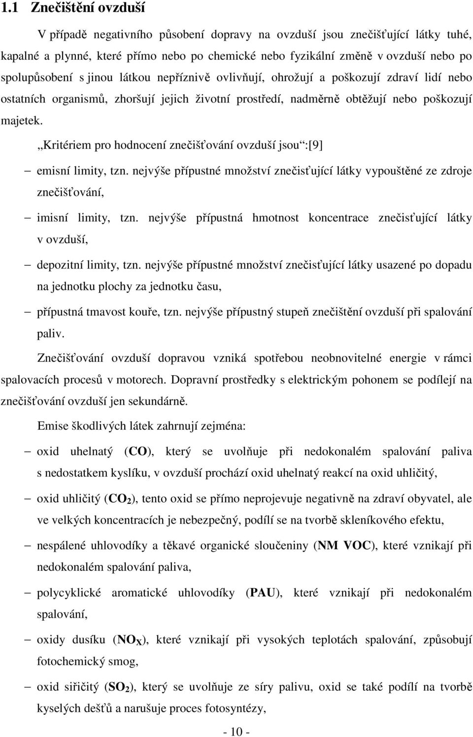 Kritériem pro hodnocení znečišťování ovzduší jsou :[9] emisní limity, tzn. nejvýše přípustné množství znečisťující látky vypouštěné ze zdroje znečišťování, imisní limity, tzn.