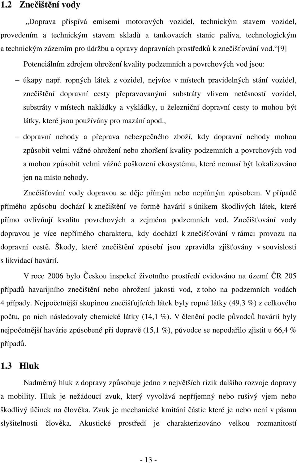 ropných látek z vozidel, nejvíce v místech pravidelných stání vozidel, znečištění dopravní cesty přepravovanými substráty vlivem netěsností vozidel, substráty v místech nakládky a vykládky, u