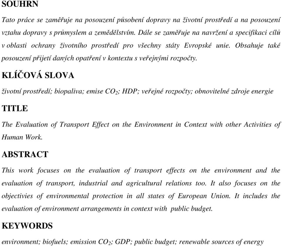KLÍČOVÁ SLOVA životní prostředí; biopaliva; emise CO 2 ; HDP; veřejné rozpočty; obnovitelné zdroje energie TITLE The Evaluation of Transport Effect on the Environment in Context with other Activities