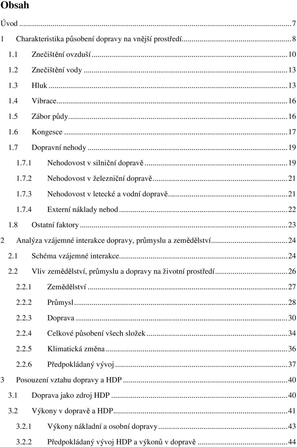 8 Ostatní faktory...23 2 Analýza vzájemné interakce dopravy, průmyslu a zemědělství...24 2.1 Schéma vzájemné interakce...24 2.2 Vliv zemědělství, průmyslu a dopravy na životní prostředí...26 2.2.1 Zemědělství.