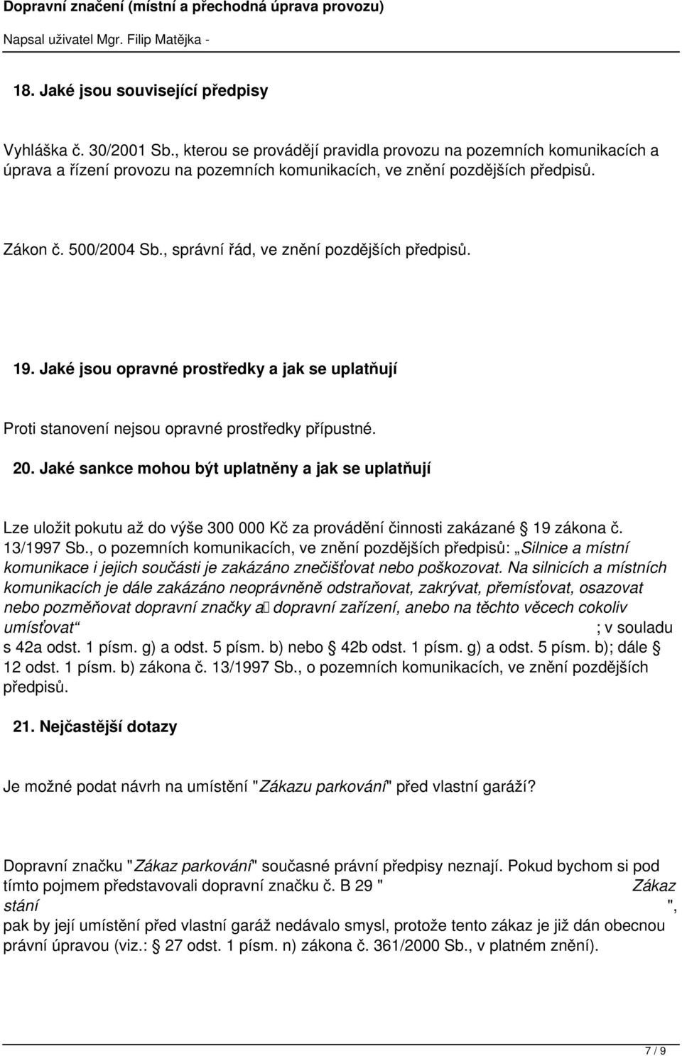 , správní řád, ve znění pozdějších předpisů. 19. Jaké jsou opravné prostředky a jak se uplatňují Proti stanovení nejsou opravné prostředky přípustné. 20.