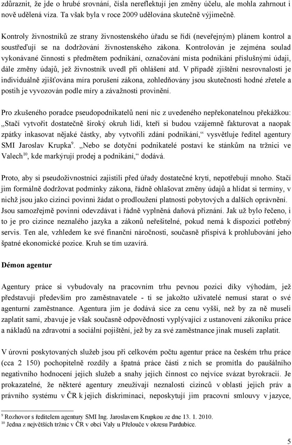 Kontrolován je zejména soulad vykonávané činnosti s předmětem podnikání, označování místa podnikání příslušnými údaji, dále změny údajů, jež živnostník uvedl při ohlášení atd.