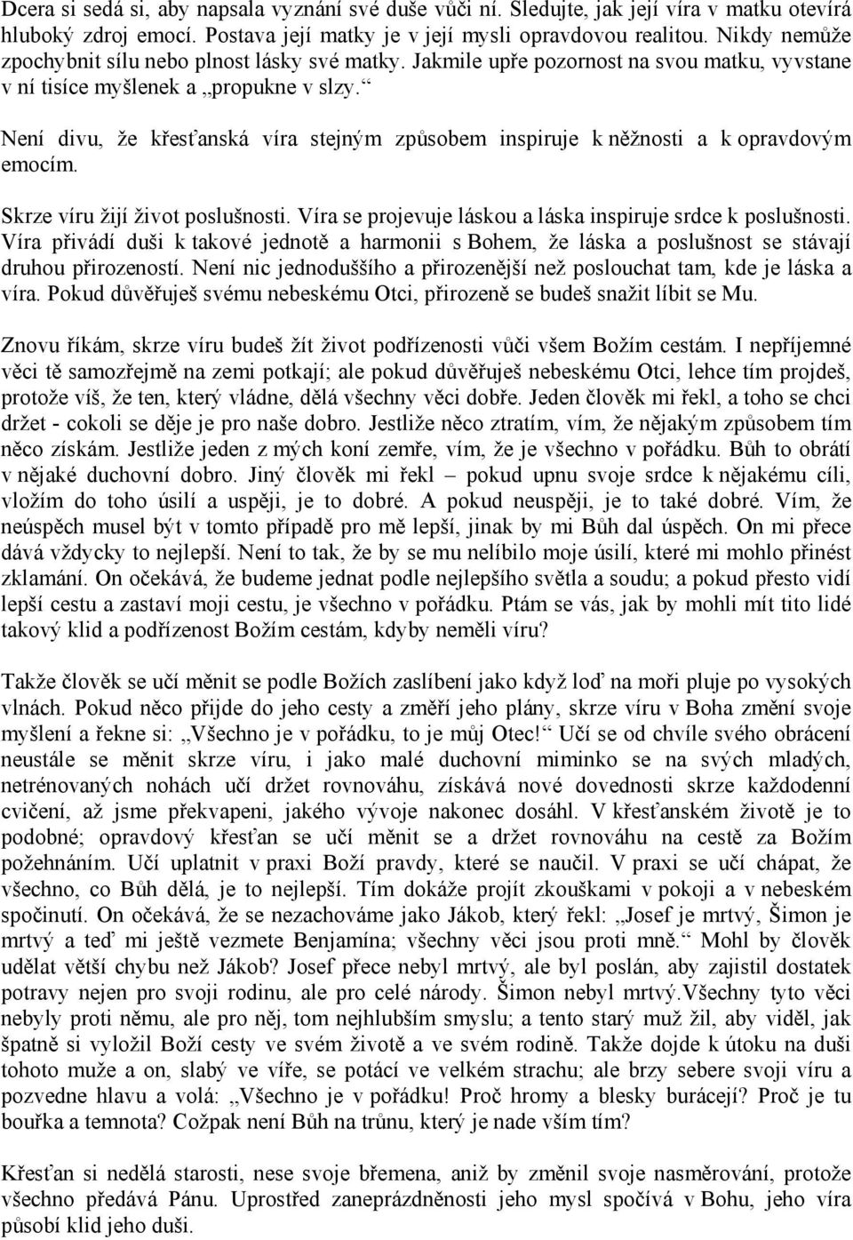 Není divu, že křesťanská víra stejným způsobem inspiruje k něžnosti a k opravdovým emocím. Skrze víru žijí život poslušnosti. Víra se projevuje láskou a láska inspiruje srdce k poslušnosti.