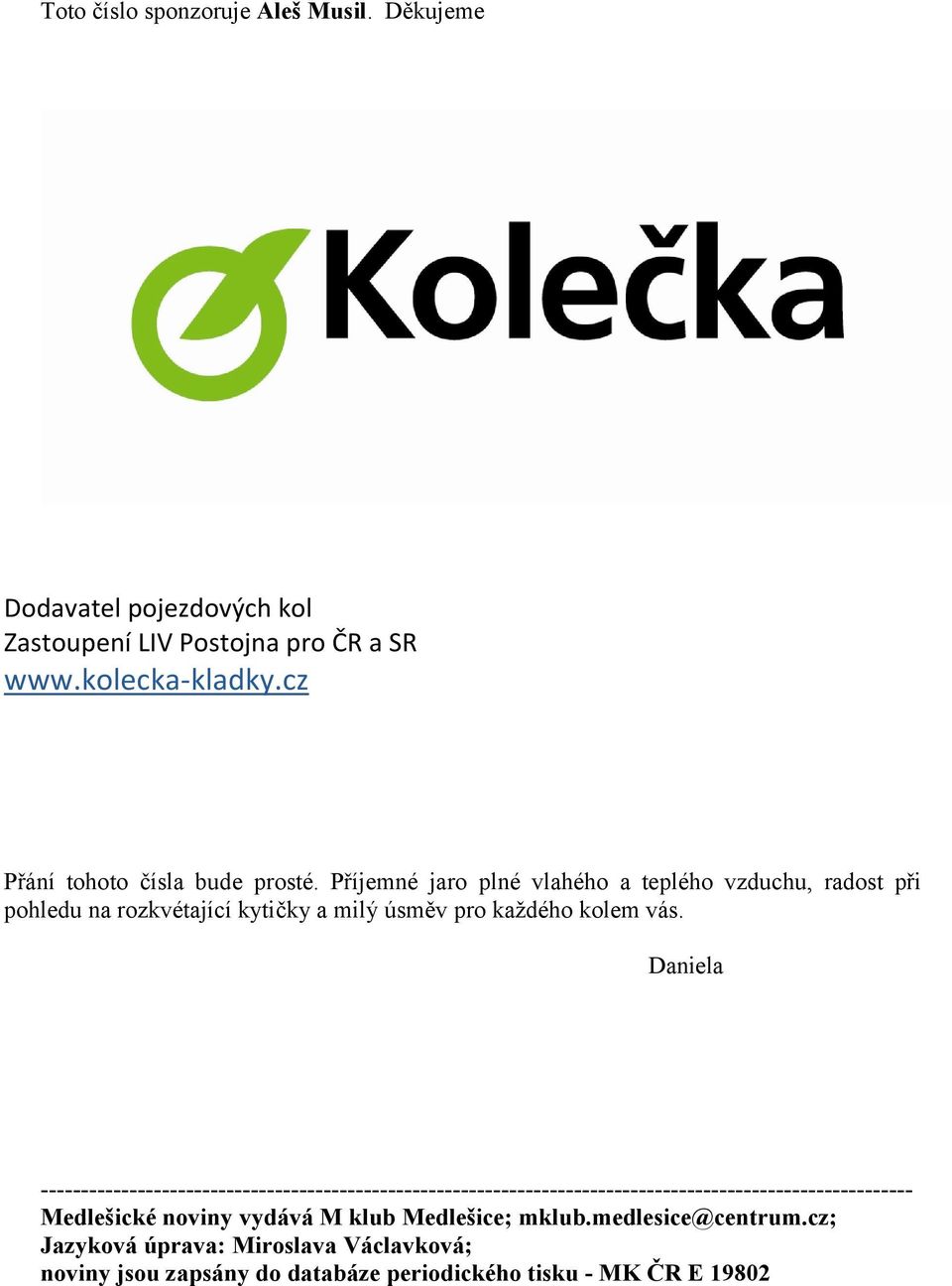 Příjemné jaro plné vlahého a teplého vzduchu, radost při pohledu na rozkvétající kytičky a milý úsměv pro každého kolem vás.