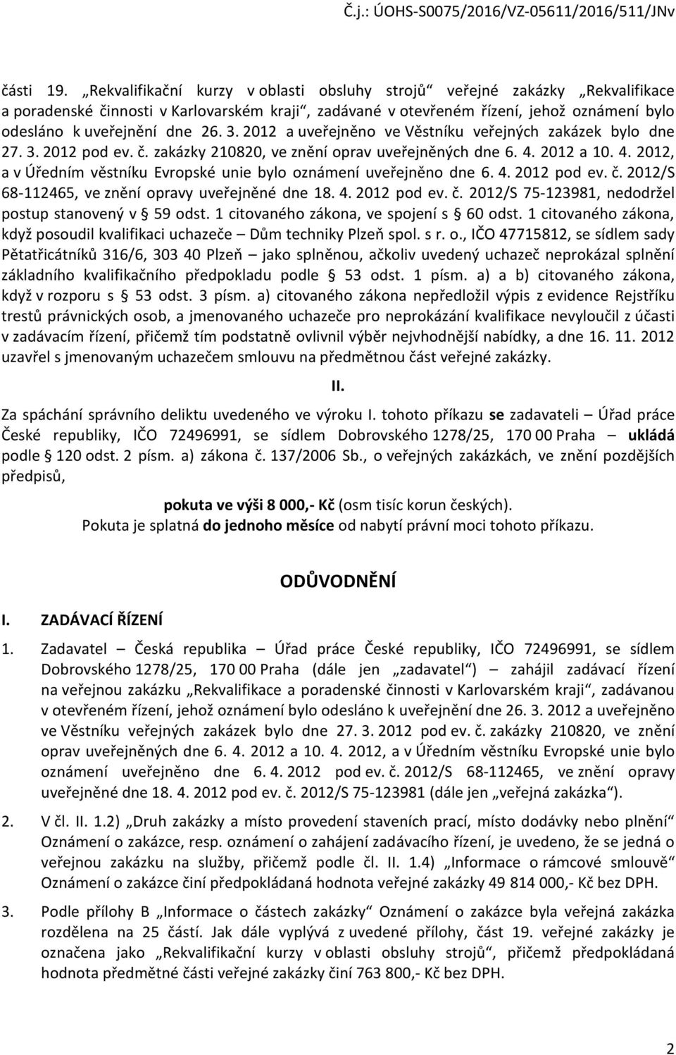 3. 2012 a uveřejněno ve Věstníku veřejných zakázek bylo dne 27. 3. 2012 pod ev. č. zakázky 210820, ve znění oprav uveřejněných dne 6. 4.