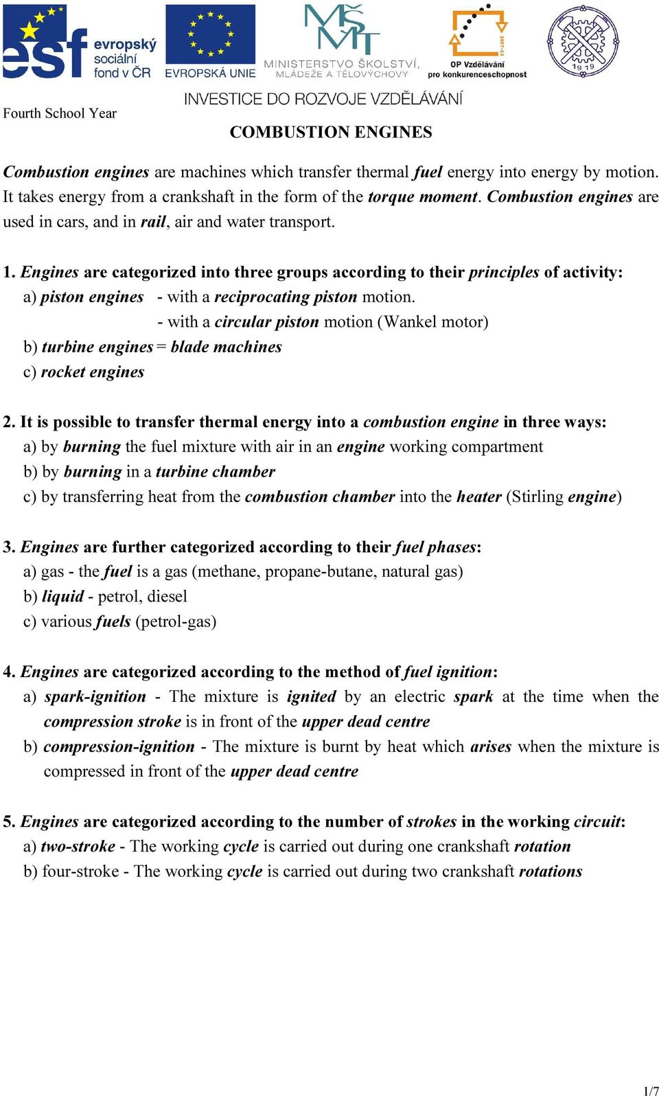 Engines are categorized into three groups according to their principles of activity: a) piston engines - with a reciprocating piston motion.