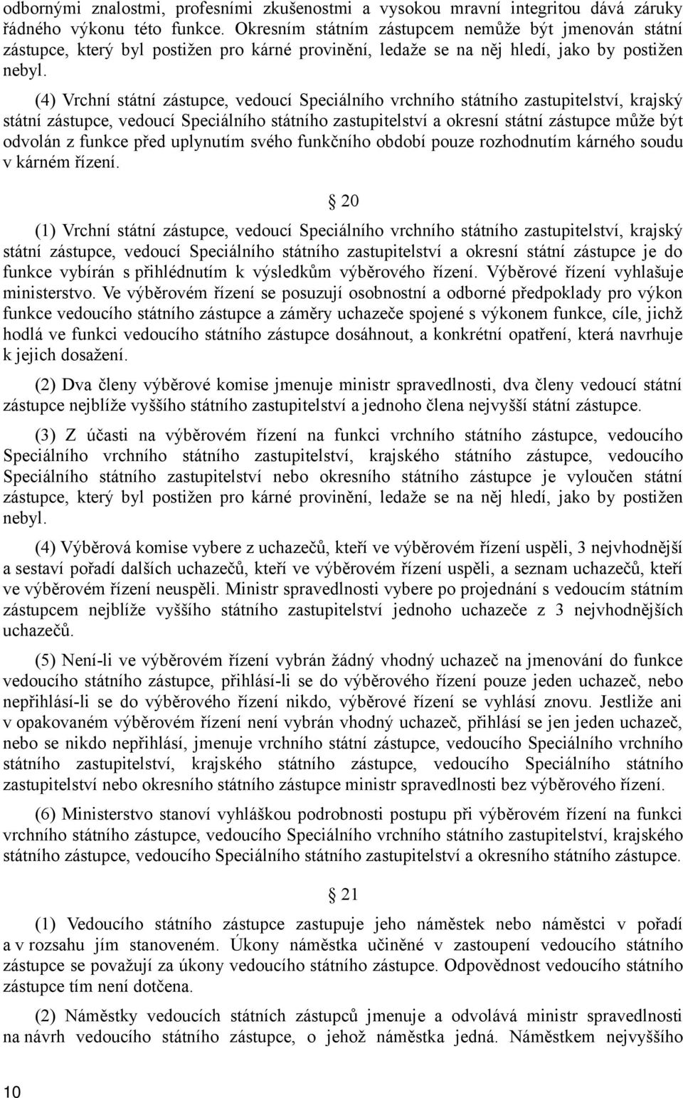 (4) Vrchní státní zástupce, vedoucí Speciálního vrchního státního zastupitelství, krajský státní zástupce, vedoucí Speciálního státního zastupitelství a okresní státní zástupce může být odvolán z