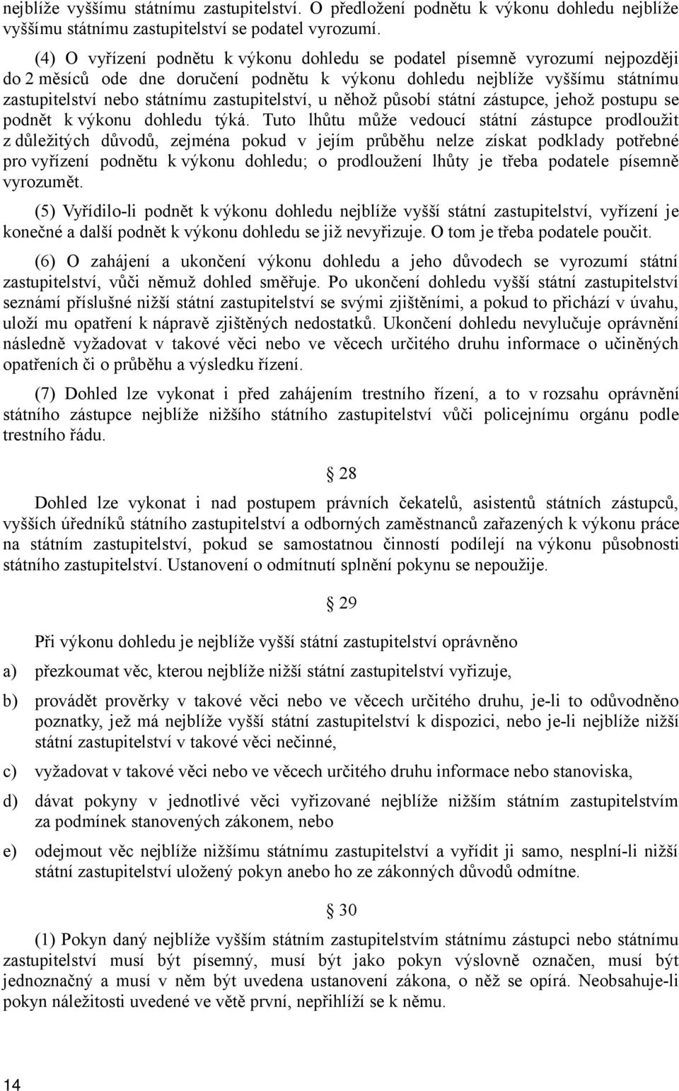 zastupitelství, u něhož působí státní zástupce, jehož postupu se podnět k výkonu dohledu týká.