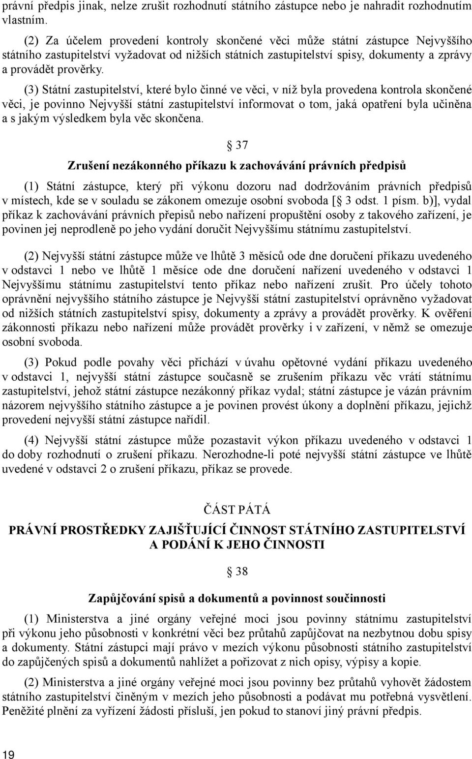 (3) Státní zastupitelství, které bylo činné ve věci, v níž byla provedena kontrola skončené věci, je povinno Nejvyšší státní zastupitelství informovat o tom, jaká opatření byla učiněna a s jakým