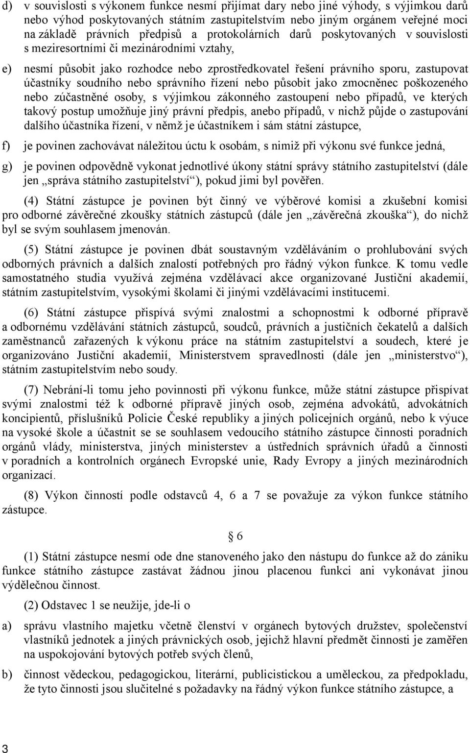 nebo správního řízení nebo působit jako zmocněnec poškozeného nebo zúčastněné osoby, s výjimkou zákonného zastoupení nebo případů, ve kterých takový postup umožňuje jiný právní předpis, anebo