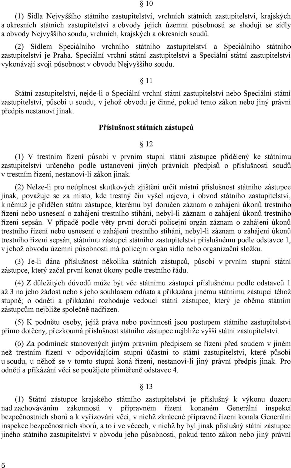 Speciální vrchní státní zastupitelství a Speciální státní zastupitelství vykonávají svoji působnost v obvodu Nejvyššího soudu.