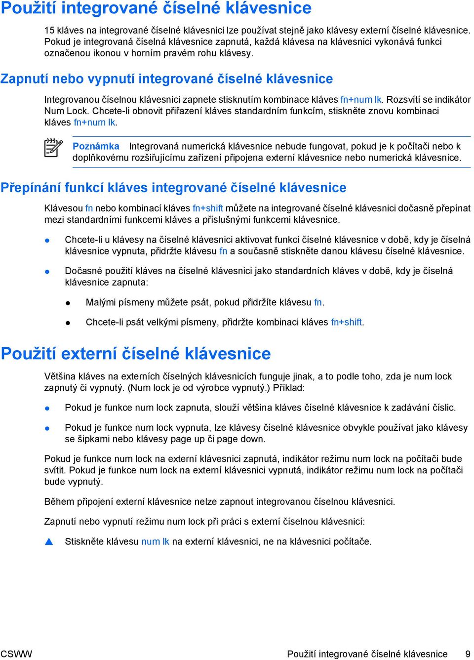 Zapnutí nebo vypnutí integrované číselné klávesnice Integrovanou číselnou klávesnici zapnete stisknutím kombinace kláves fn+num lk. Rozsvítí se indikátor Num Lock.