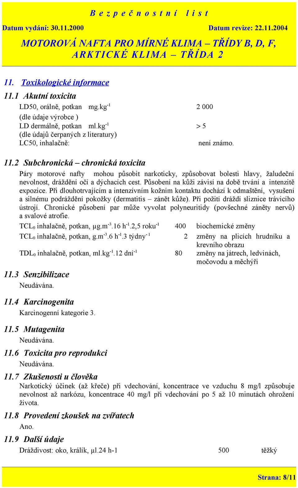 2 Subchronická chronická toxicita Páry motorové nafty mohou působit narkoticky, způsobovat bolesti hlavy, žaludeční nevolnost, dráždění očí a dýchacích cest.